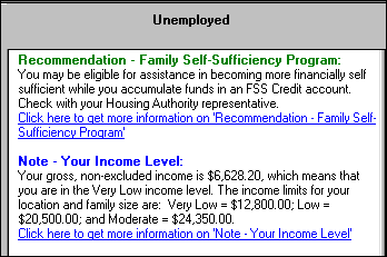 Screenshot of a selected portion of the WorkWORLD output panel, showing Text Results for one situation labeled Unemployed.  There are two text results displayed.  The first is titled Recommendation - Family Self-Sufficiency Program, and its text says that you may be eligible for assistance in becomming more financially self-sufficient while you accumulate funds in an FSS Credit account.  The second is titled Note - Your Income Level, and says that your gross income of $6,628.80 places you in the Very Low income bracket.  It also provides the limits for the Very Low, Low, and Moderate income brackets.  Both text results are followed by hyperlinks to more information topics, which provide additional explanation of the results.