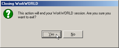 Screenshot of Closing WorkWORLD dialog box.  A green question mark is shown in the body, along with the message 'This action will end your WorkWORLD session.  Are you sure you want to exit?'  There are Yes and No response buttons.  Focus and the mouse pointer are on the Yes button.